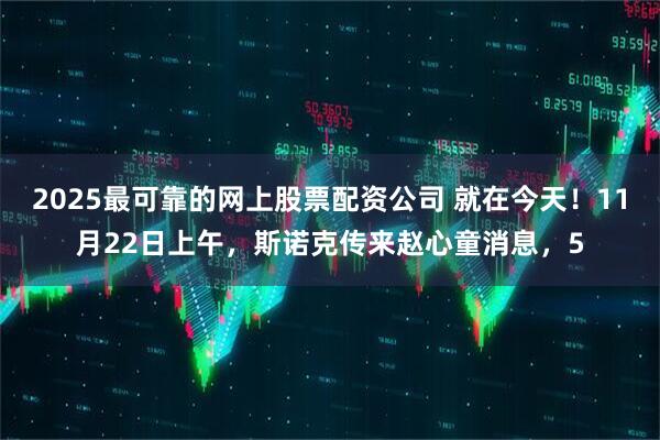 2025最可靠的网上股票配资公司 就在今天！11月22日上午，斯诺克传来赵心童消息，5
