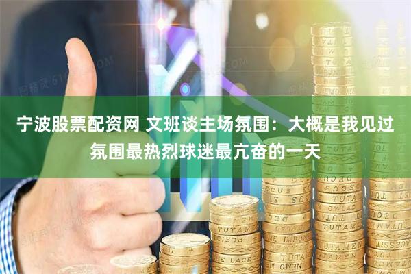 宁波股票配资网 文班谈主场氛围：大概是我见过氛围最热烈球迷最亢奋的一天